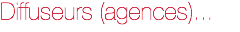 Diffuseurs (agences)...